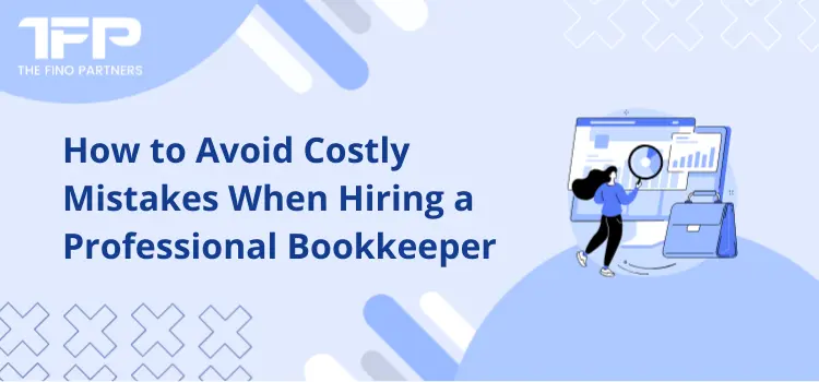 How to Avoid Costly Mistakes When Hiring a Professional Bookkeeper